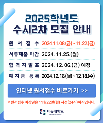 2025학년도
수시2차 모집 안내

원서접수  2024. 11. 08.(금) ~ 11. 22.(금)
서류제출 마감 2024. 11. 25.(월)
합격자발표    2024. 12. 06.(금) 예정
예치금 등록   2024. 12. 16.(월) ~ 12. 18.(수)


원서접수 바로가기(클릭)


서류제출 마감은 11월 25일(월) 자정(24시)까지입니다.